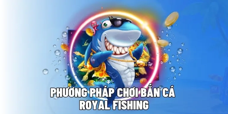 Cách Chơi Bắn Cá Royal Fishing Tại Hitclub Săn Thưởng Lớn Cho Tân Thủ